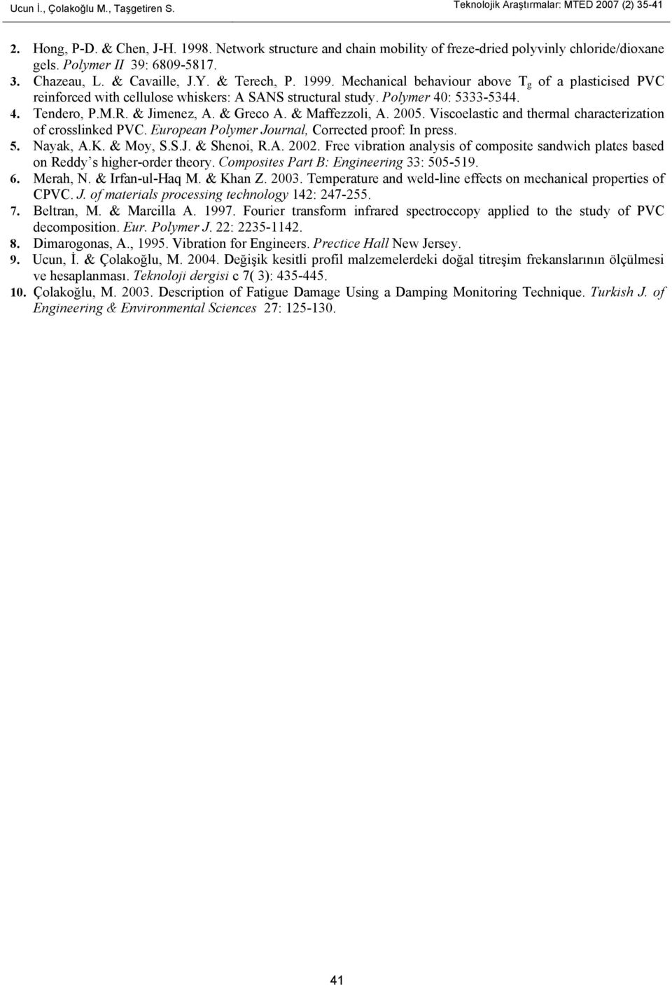 Polymer 4: 5333-5344. 4. Tedero, P.M.R. & Jimeez, A. & Greco A. & Maffezzoli, A. 5. Viscoelastic ad thermal characterizatio of crossliked PVC. Europea Polymer Joural, Corrected proof: I press. 5. Nayak, A.