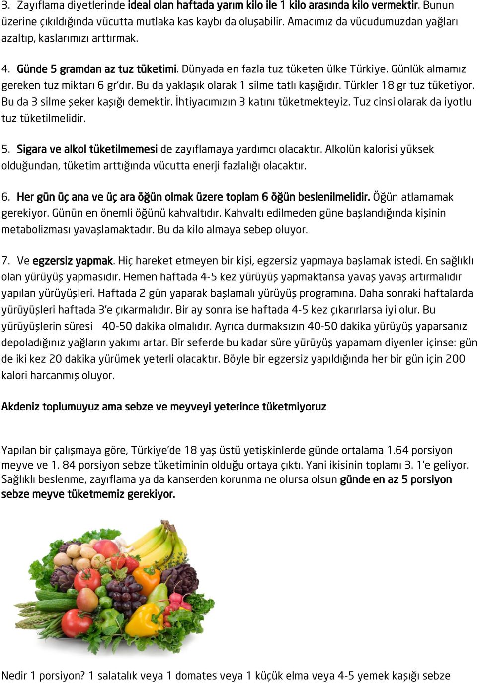 Bu da yaklaşık olarak 1 silme tatlı kaşığıdır. Türkler 18 gr tuz tüketiyor. Bu da 3 silme şeker kaşığı demektir. İhtiyacımızın 3 katını tüketmekteyiz. Tuz cinsi olarak da iyotlu tuz tüketilmelidir. 5.