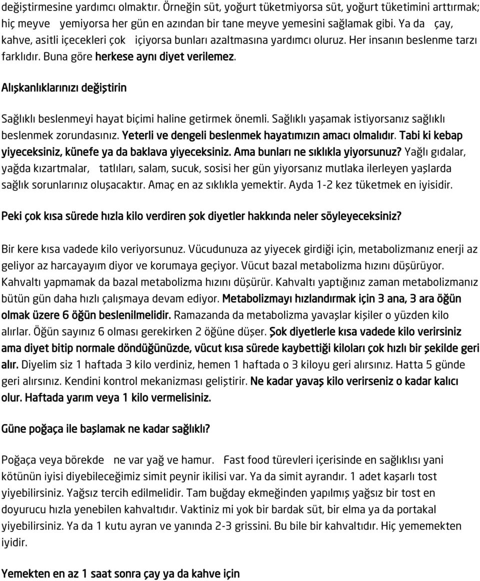 Alışkanlıklarınızı değiştirin Sağlıklı beslenmeyi hayat biçimi haline getirmek önemli. Sağlıklı yaşamak istiyorsanız sağlıklı beslenmek zorundasınız.