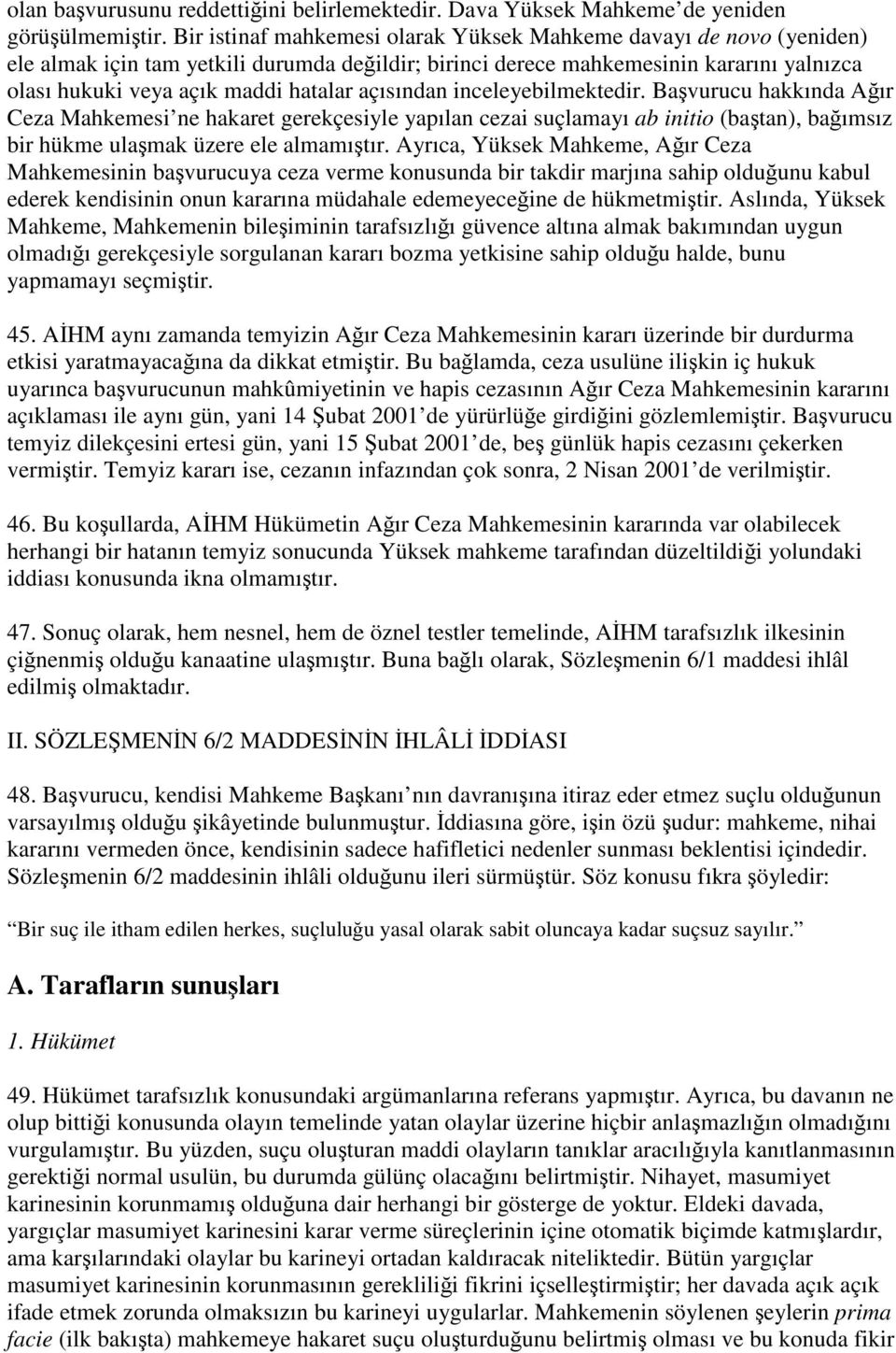 açısından inceleyebilmektedir. Bavurucu hakkında Aır Ceza Mahkemesi ne hakaret gerekçesiyle yapılan cezai suçlamayı ab initio (batan), baımsız bir hükme ulamak üzere ele almamıtır.