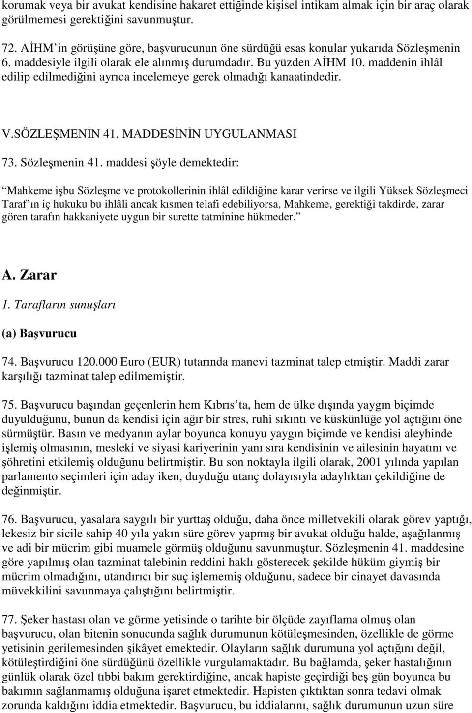 maddenin ihlâl edilip edilmediini ayrıca incelemeye gerek olmadıı kanaatindedir. V.SÖZLEMENN 41. MADDESNN UYGULANMASI 73. Sözlemenin 41.