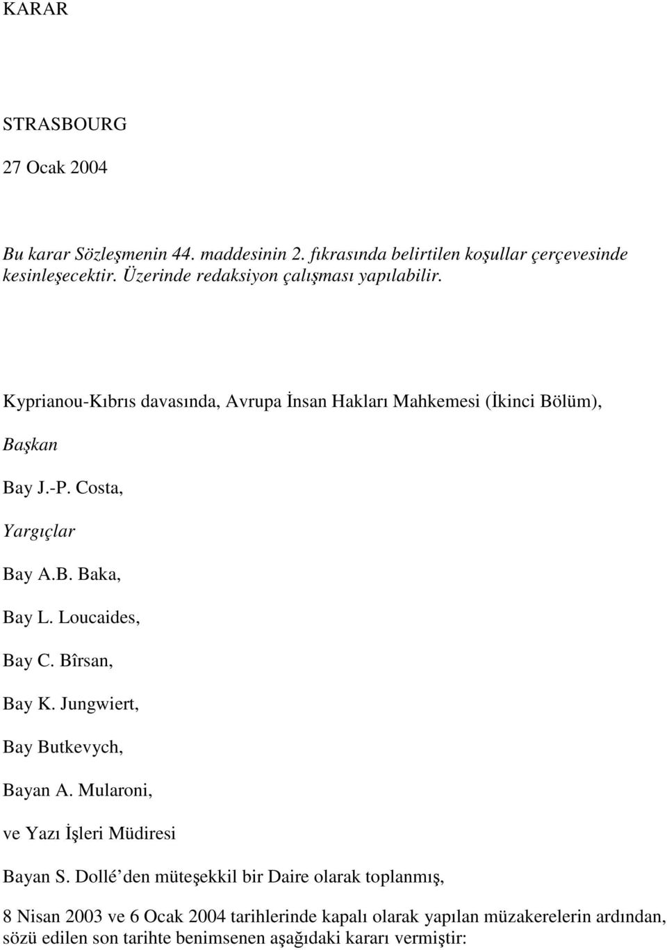 Costa, Yargıçlar Bay A.B. Baka, Bay L. Loucaides, Bay C. Bîrsan, Bay K. Jungwiert, Bay Butkevych, Bayan A. Mularoni, ve Yazı leri Müdiresi Bayan S.