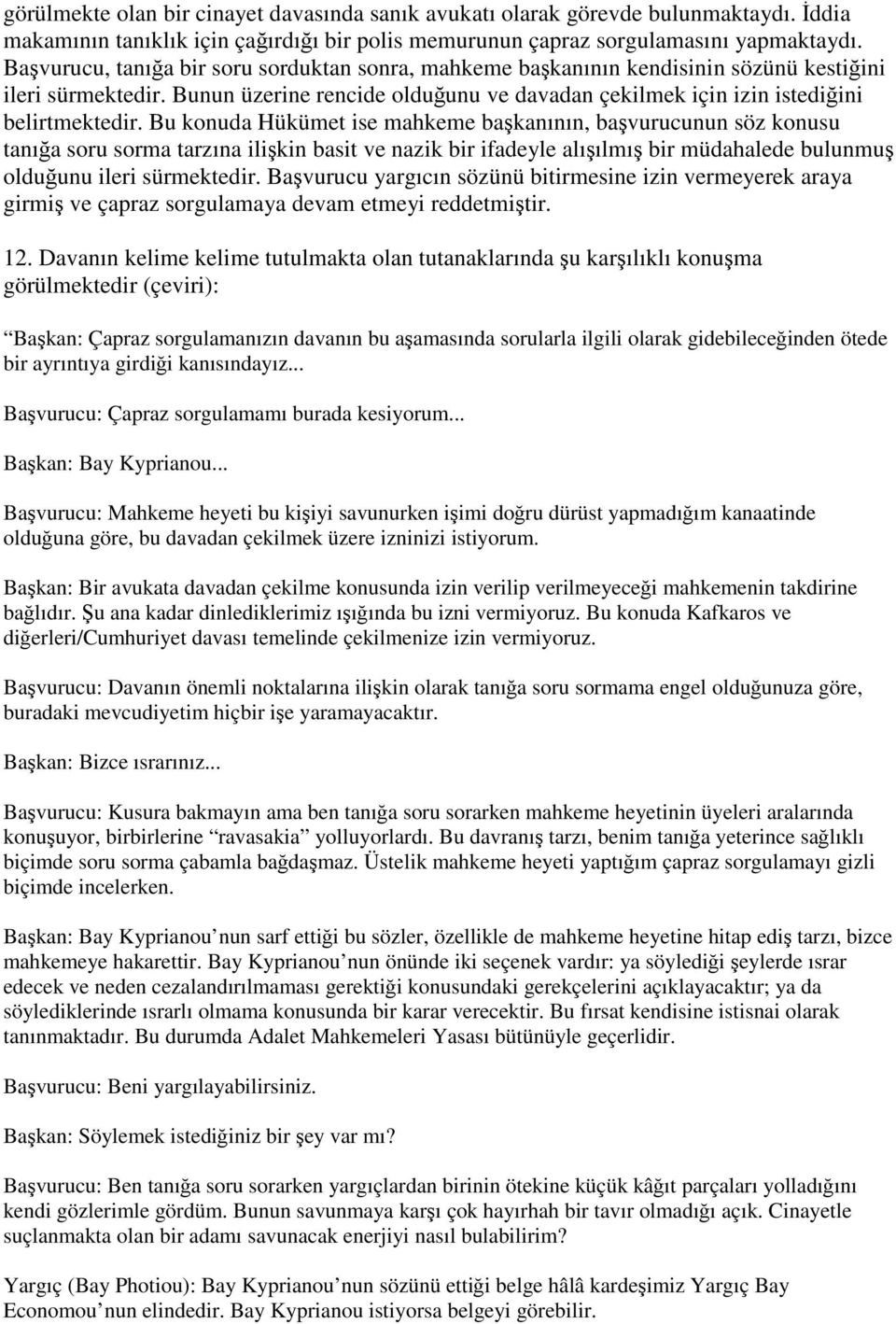 Bu konuda Hükümet ise mahkeme bakanının, bavurucunun söz konusu tanıa soru sorma tarzına ilikin basit ve nazik bir ifadeyle alıılmı bir müdahalede bulunmu olduunu ileri sürmektedir.