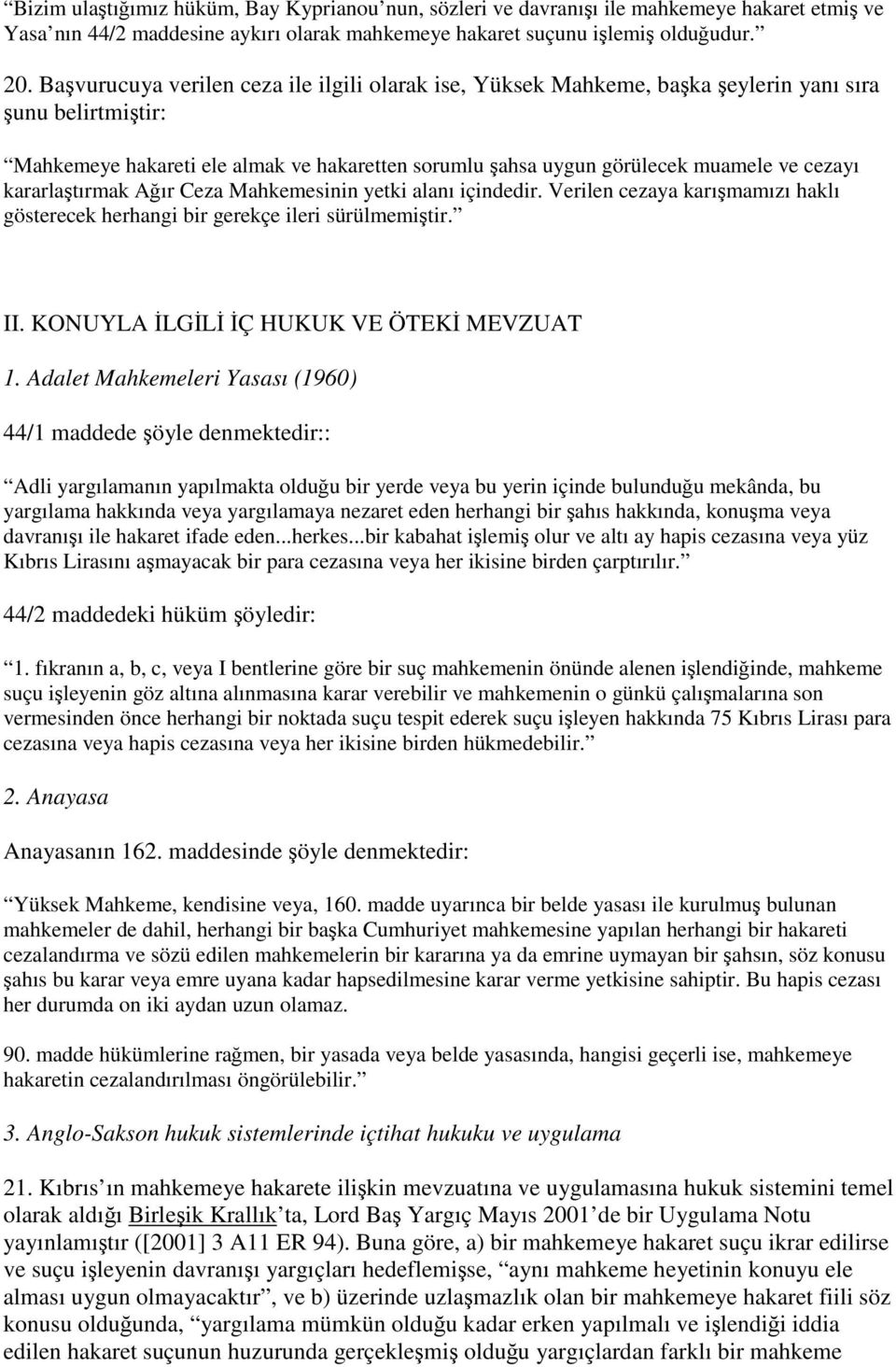 kararlatırmak Aır Ceza Mahkemesinin yetki alanı içindedir. Verilen cezaya karımamızı haklı gösterecek herhangi bir gerekçe ileri sürülmemitir. II. KONUYLA LGL Ç HUKUK VE ÖTEK MEVZUAT 1.