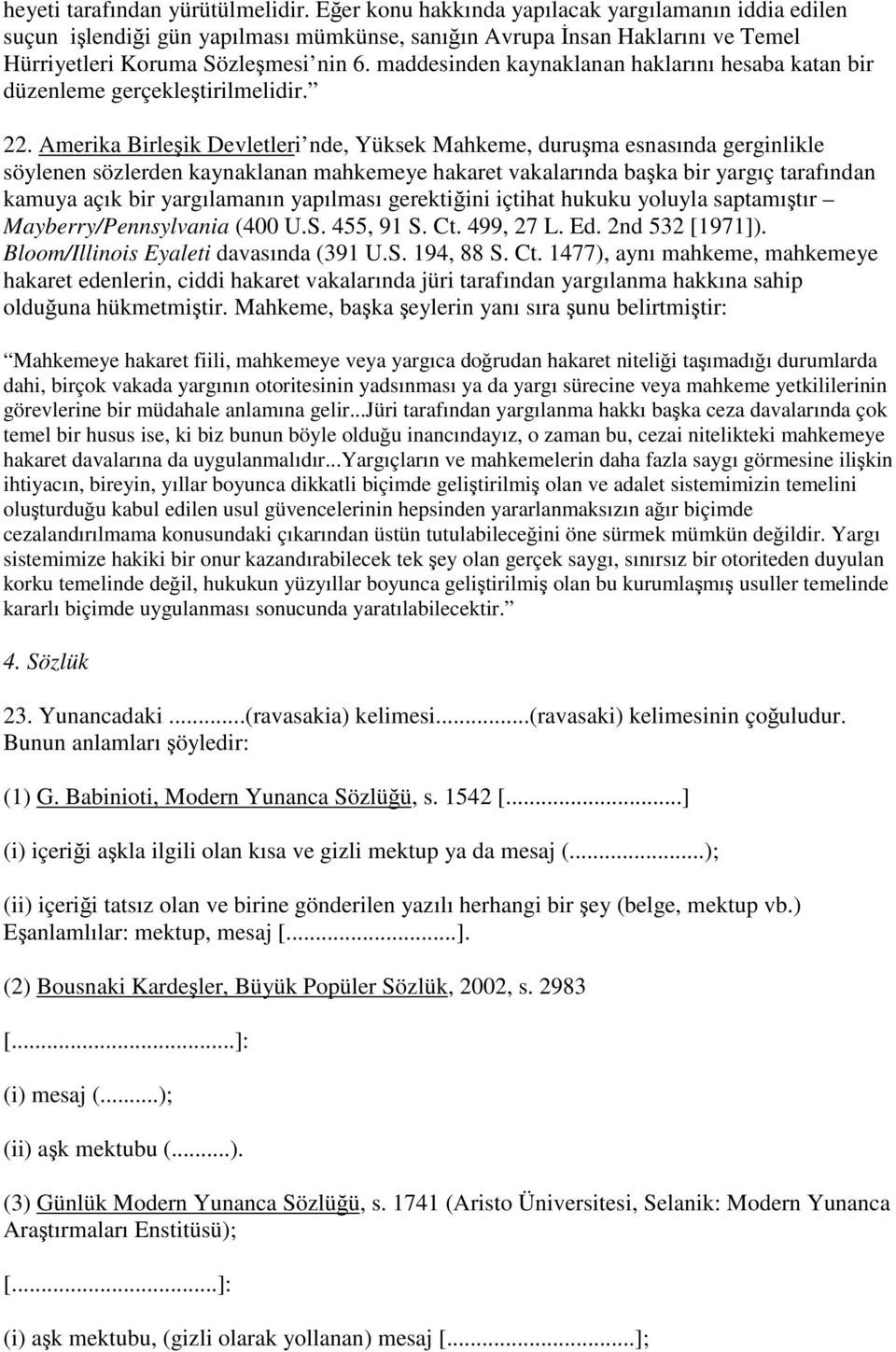 Amerika Birleik Devletleri nde, Yüksek Mahkeme, duruma esnasında gerginlikle söylenen sözlerden kaynaklanan mahkemeye hakaret vakalarında baka bir yargıç tarafından kamuya açık bir yargılamanın