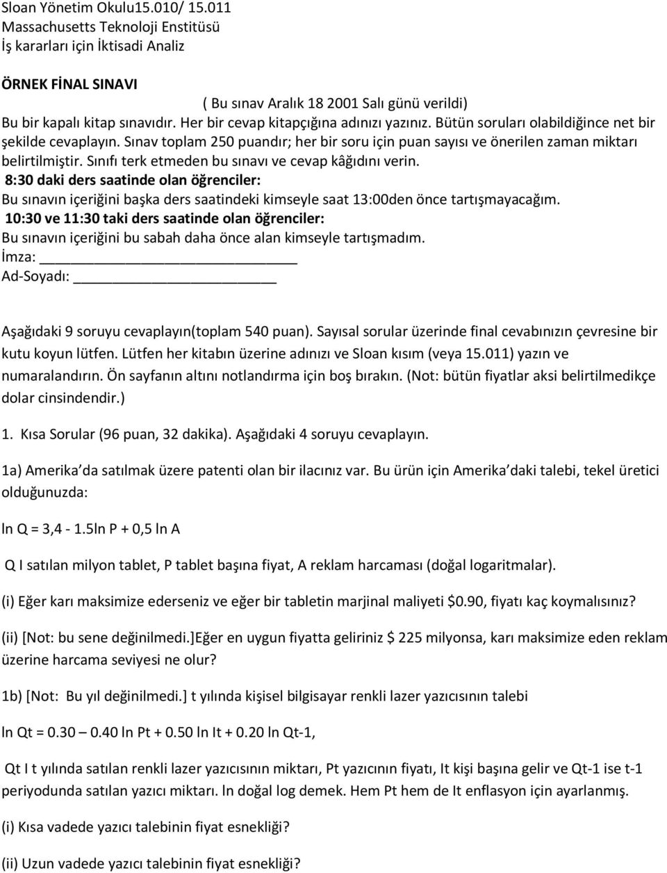 Sınıfı terk etmeden bu sınavı ve cevap kâğıdını verin. 8:30 daki ders saatinde olan öğrenciler: Bu sınavın içeriğini başka ders saatindeki kimseyle saat 13:00den önce tartışmayacağım.