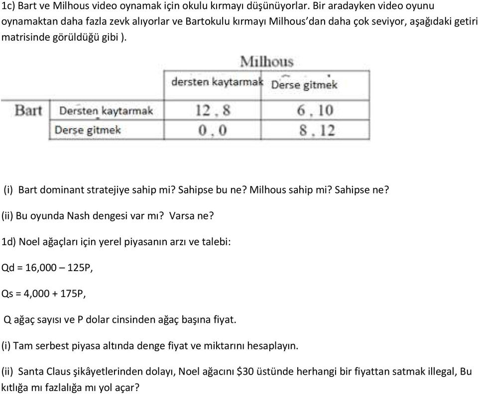 (i) Bart dominant stratejiye sahip mi? Sahipse bu ne? Milhous sahip mi? Sahipse ne? (ii) Bu oyunda Nash dengesi var mı? Varsa ne?