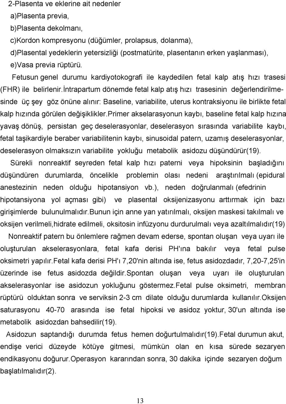 intrapartum dönemde fetal kalp atış hızı trasesinin değerlendirilmesinde üç şey göz önüne alınır: Baseline, variabilite, uterus kontraksiyonu ile birlikte fetal kalp hızında görülen değişiklikler.