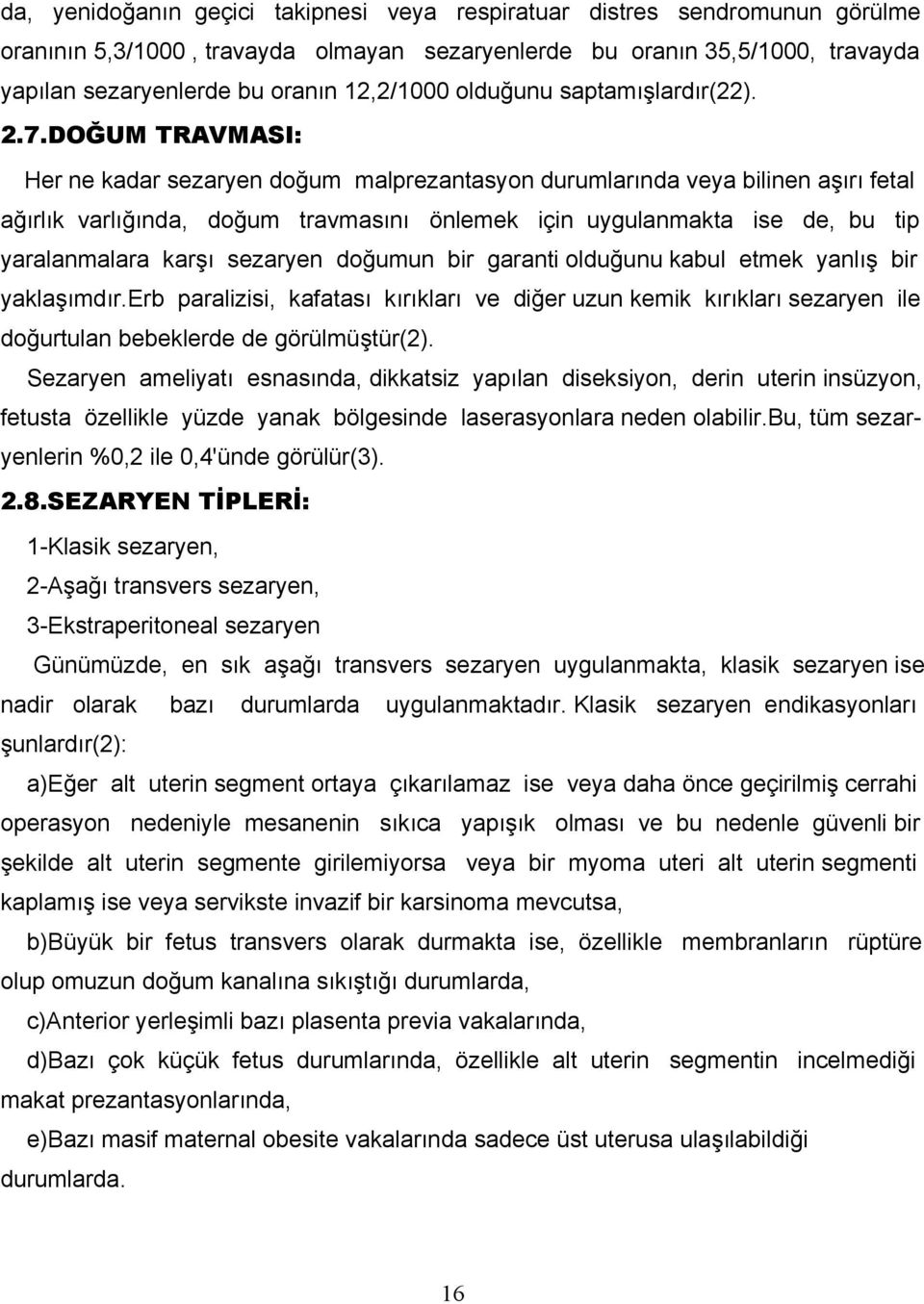 DOĞUM TRAVMASI: Her ne kadar sezaryen doğum malprezantasyon durumlarında veya bilinen aşırı fetal ağırlık varlığında, doğum travmasını önlemek için uygulanmakta ise de, bu tip yaralanmalara karşı