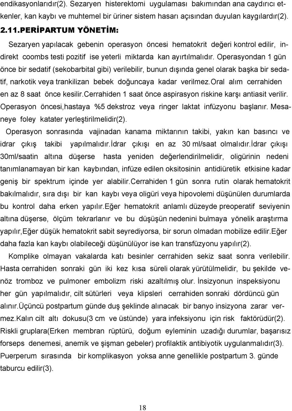 Operasyondan 1 gün önce bir sedatif (sekobarbital gibi) verilebilir, bunun dışında genel olarak başka bir sedatif, narkotik veya trankilizan bebek doğuncaya kadar verilmez.