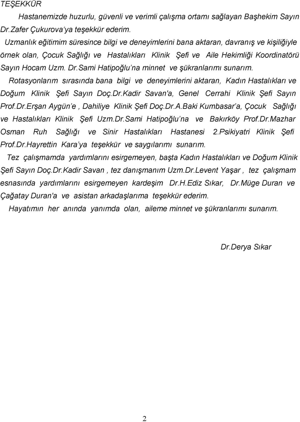 Sami Hatipoğlu na minnet ve şükranlarımı sunarım. Rotasyonlarım sırasında bana bilgi ve deneyimlerini aktaran, Kadın Hastalıkları ve Doğum Klinik Şefi Sayın Doç.Dr.