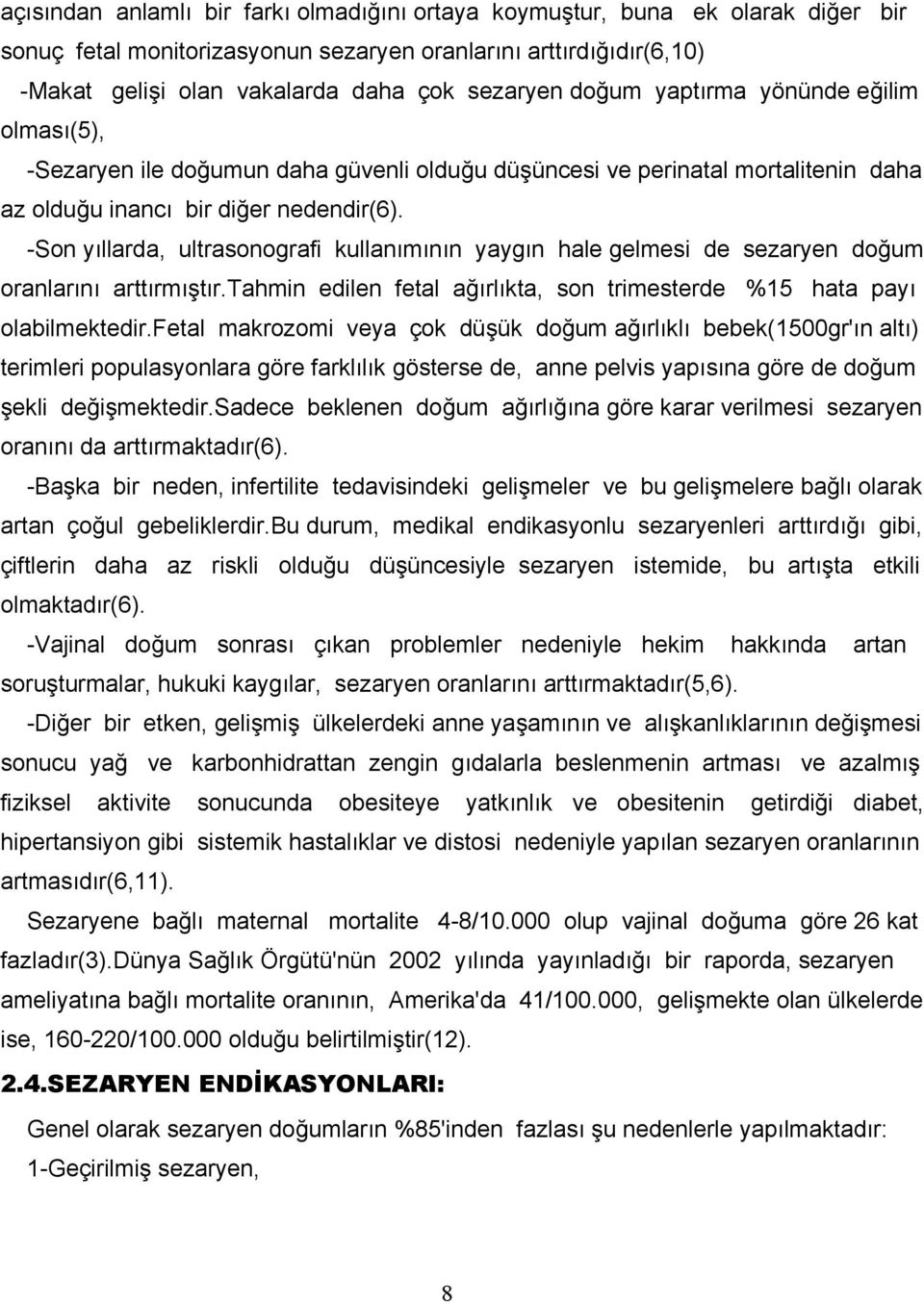 -Son yıllarda, ultrasonografi kullanımının yaygın hale gelmesi de sezaryen doğum oranlarını arttırmıştır.tahmin edilen fetal ağırlıkta, son trimesterde %15 hata payı olabilmektedir.