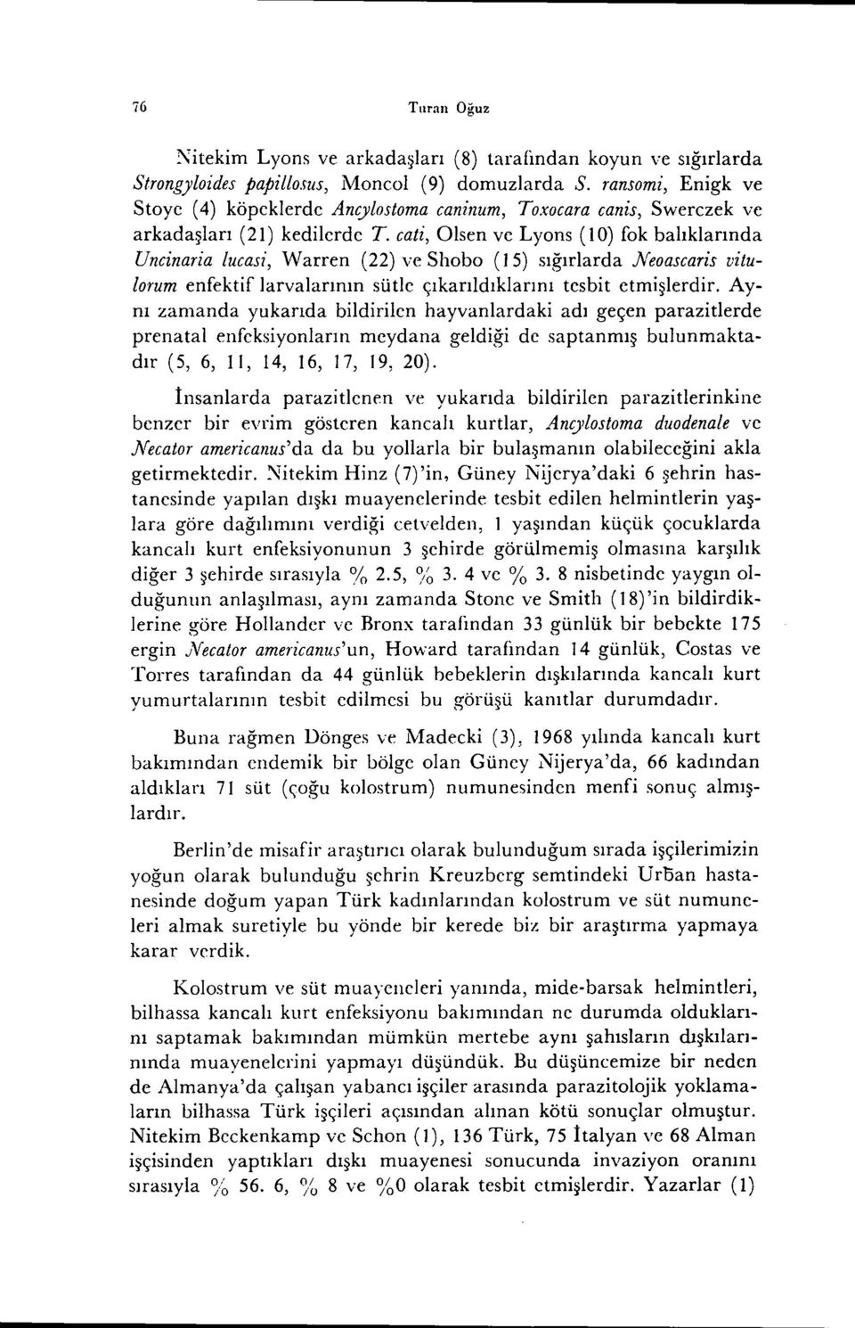 cati, Olsen ve Lyons (10) fok balıklarında Uncinaria lucasi, Warren (22) ve Shobo (I 5) sığırlarda Neoascaris vitulorum enfektif larvalarının sütle çıkarıldıklarını tesbit etmişlerdir.