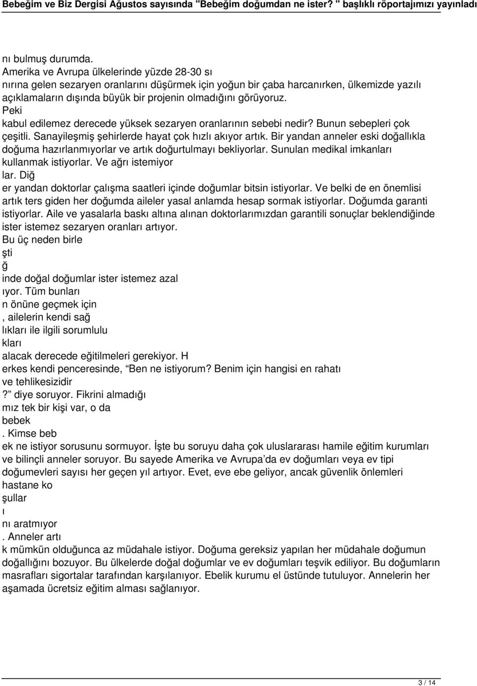 Peki kabul edilemez derecede yüksek sezaryen oranlarının sebebi nedir? Bunun sebepleri çok çeşitli. Sanayileşmiş şehirlerde hayat çok hızlı akıyor artık.