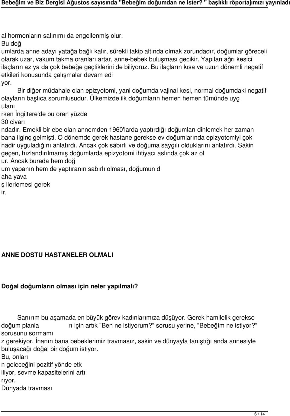 Yapılan ağrı kesici ilaçların az ya da çok bebeğe geçtiklerini de biliyoruz. Bu ilaçların kısa ve uzun dönemli negatif etkileri konusunda çalışmalar devam edi yor.