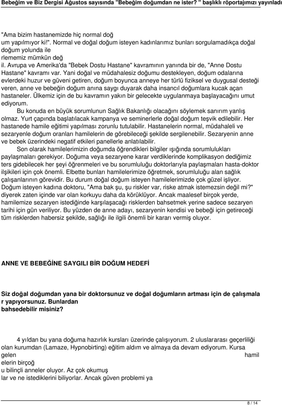 Yani doğal ve müdahalesiz doğumu destekleyen, doğum odalarına evlerdeki huzur ve güveni getiren, doğum boyunca anneye her türlü fiziksel ve duygusal desteği veren, anne ve bebeğin doğum anına saygı