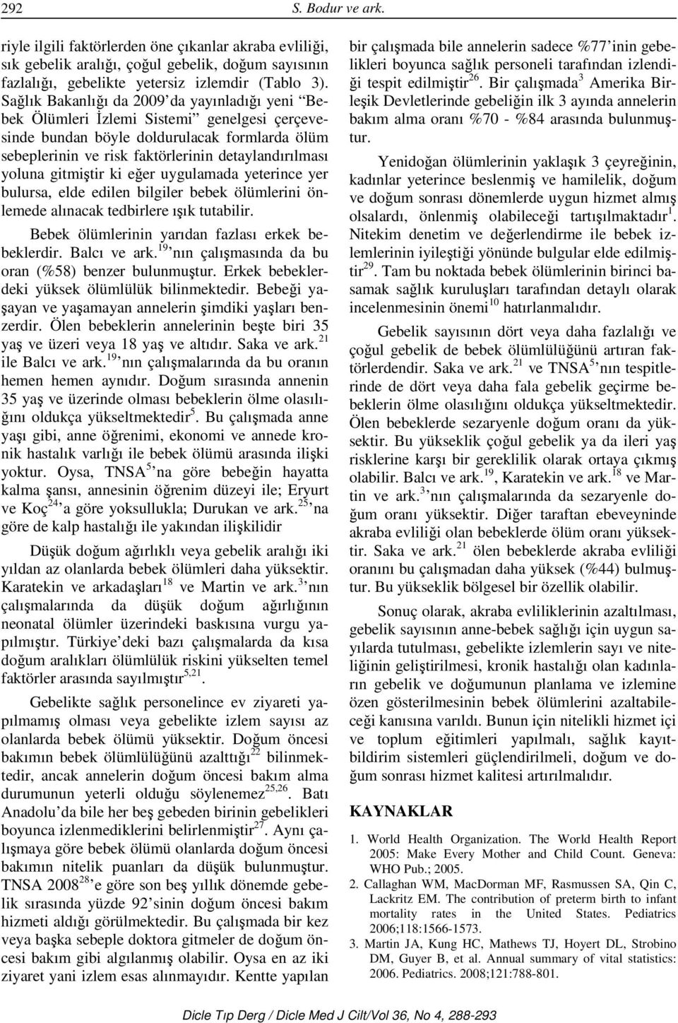 gitmiştir ki eğer uygulamada yeterince yer bulursa, elde edilen bilgiler bebek ölümlerini önlemede alınacak tedbirlere ışık tutabilir. Bebek ölümlerinin yarıdan fazlası erkek bebeklerdir.