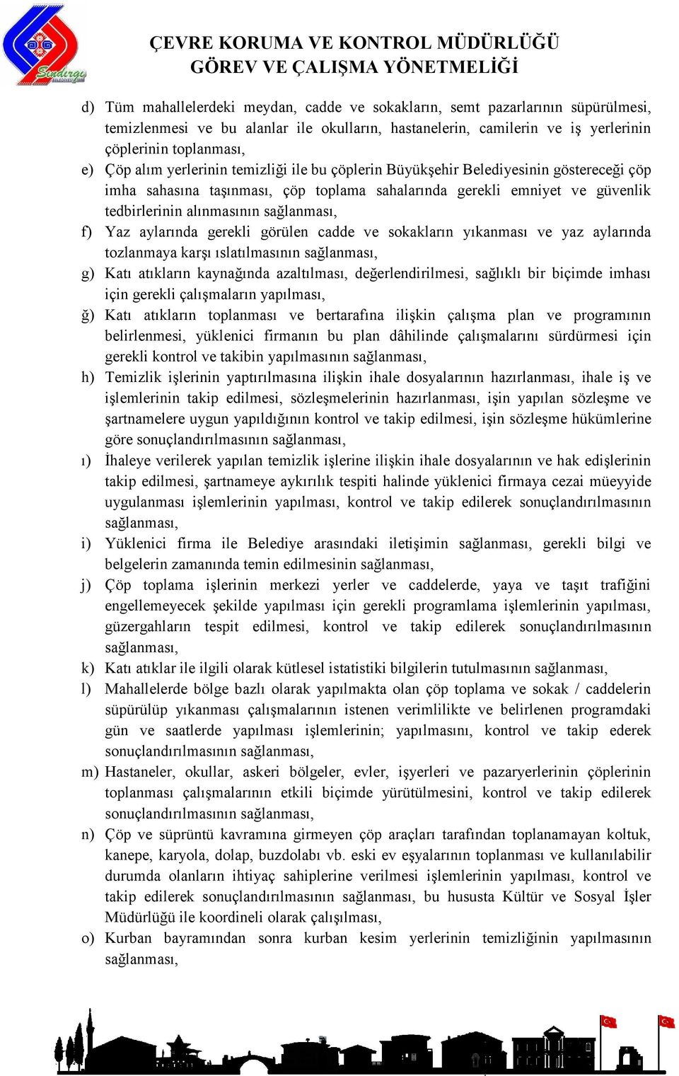 gerekli görülen cadde ve sokakların yıkanması ve yaz aylarında tozlanmaya karşı ıslatılmasının g) Katı atıkların kaynağında azaltılması, değerlendirilmesi, sağlıklı bir biçimde imhası için gerekli