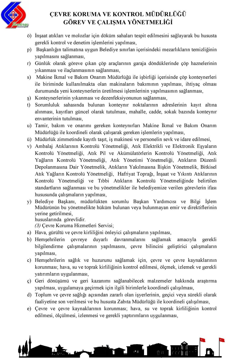 Müdürlüğü ile işbirliği içerisinde çöp konteynerleri ile biriminde kullanılmakta olan makinaların bakımının yapılması, ihtiyaç olması durumunda yeni konteynerlerin üretilmesi işlemlerinin