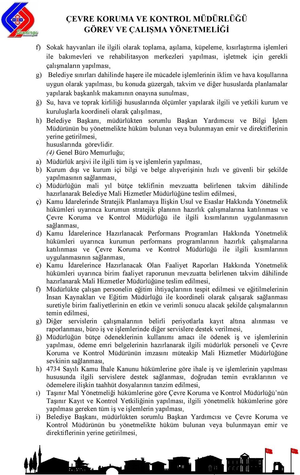 makamının onayına sunulması, ğ) Su, hava ve toprak kirliliği hususlarında ölçümler yapılarak ilgili ve yetkili kurum ve kuruluşlarla koordineli olarak çalışılması, h) Belediye Başkanı, müdürlükten