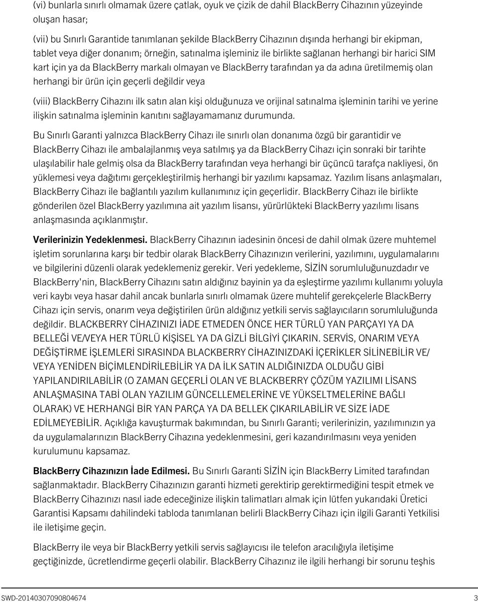 üretilmemiş olan herhangi bir ürün için geçerli değildir veya (viii) BlackBerry Cihazını ilk satın alan kişi olduğunuza ve orijinal satınalma işleminin tarihi ve yerine ilişkin satınalma işleminin