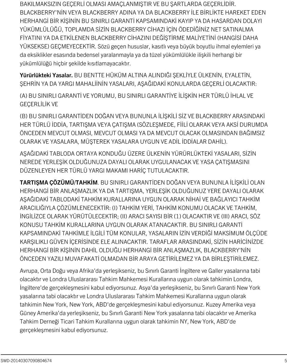 CİHAZI İÇİN ÖDEDİĞİNİZ NET SATINALMA FİYATINI YA DA ETKİLENEN BLACKBERRY CİHAZINI DEĞİŞTİRME MALİYETİNİ (HANGİSİ DAHA YÜKSEKSE) GEÇMEYECEKTİR.