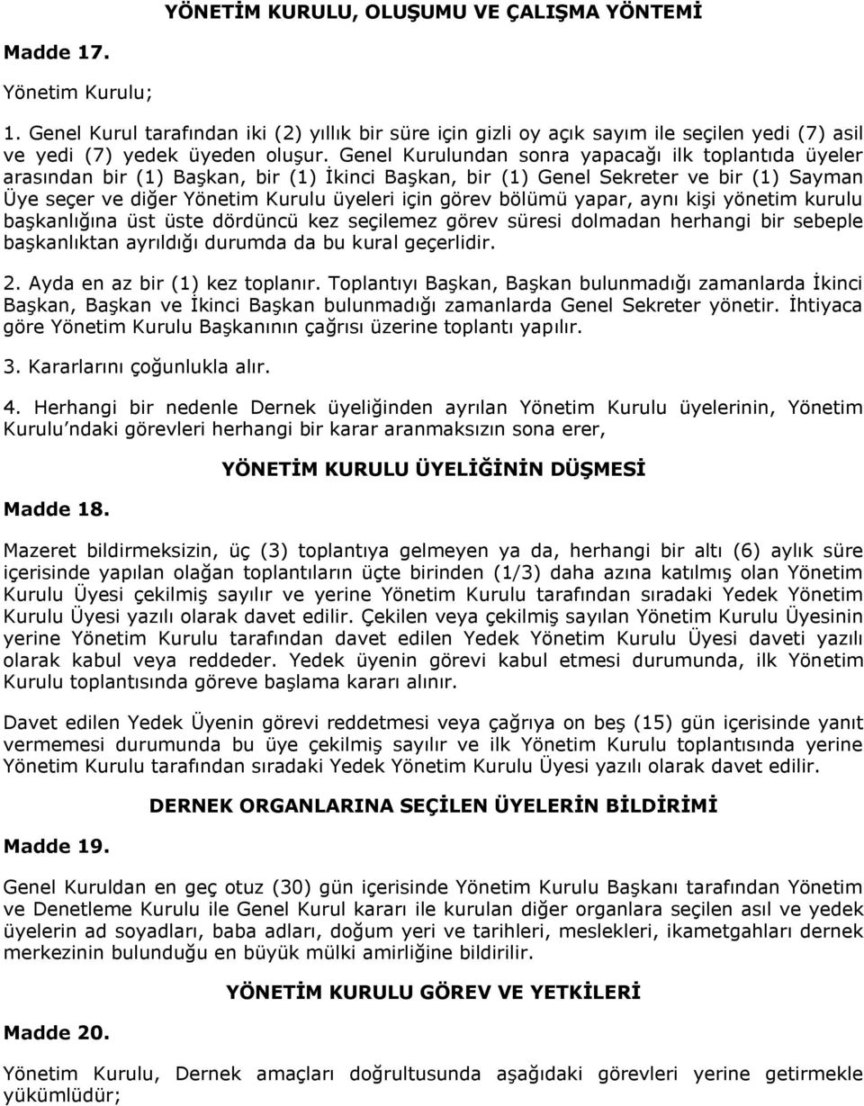 Genel Kurulundan sonra yapacağı ilk toplantıda üyeler arasından bir (1) Başkan, bir (1) İkinci Başkan, bir (1) Genel Sekreter ve bir (1) Sayman Üye seçer ve diğer Yönetim Kurulu üyeleri için görev