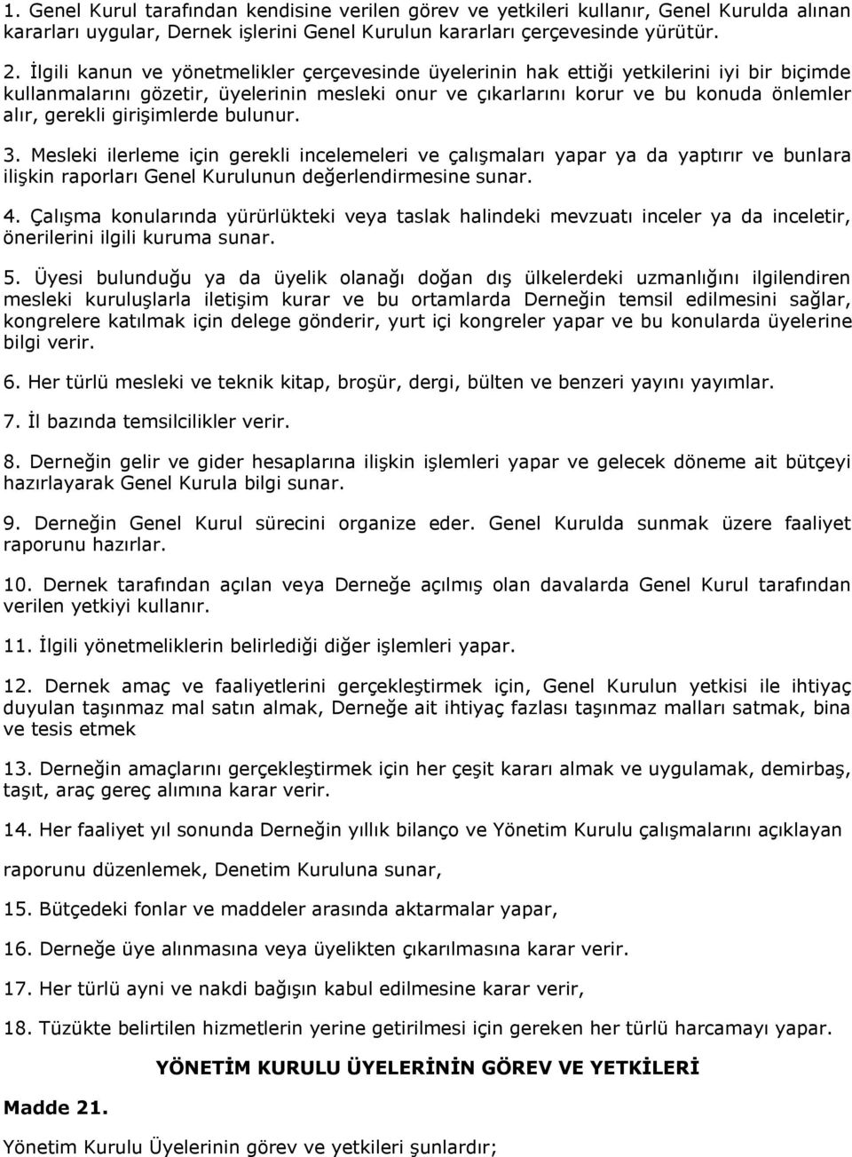 girişimlerde bulunur. 3. Mesleki ilerleme için gerekli incelemeleri ve çalışmaları yapar ya da yaptırır ve bunlara ilişkin raporları Genel Kurulunun değerlendirmesine sunar. 4.