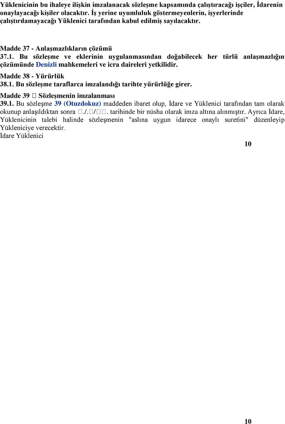 Bu sözleşme ve eklerinin uygulanmasından doğabilecek her türlü anlaşmazlığın çözümünde Denizli mahkemeleri ve icra daireleri yetkilidir. Madde 38 - Yürürlük 38.1.