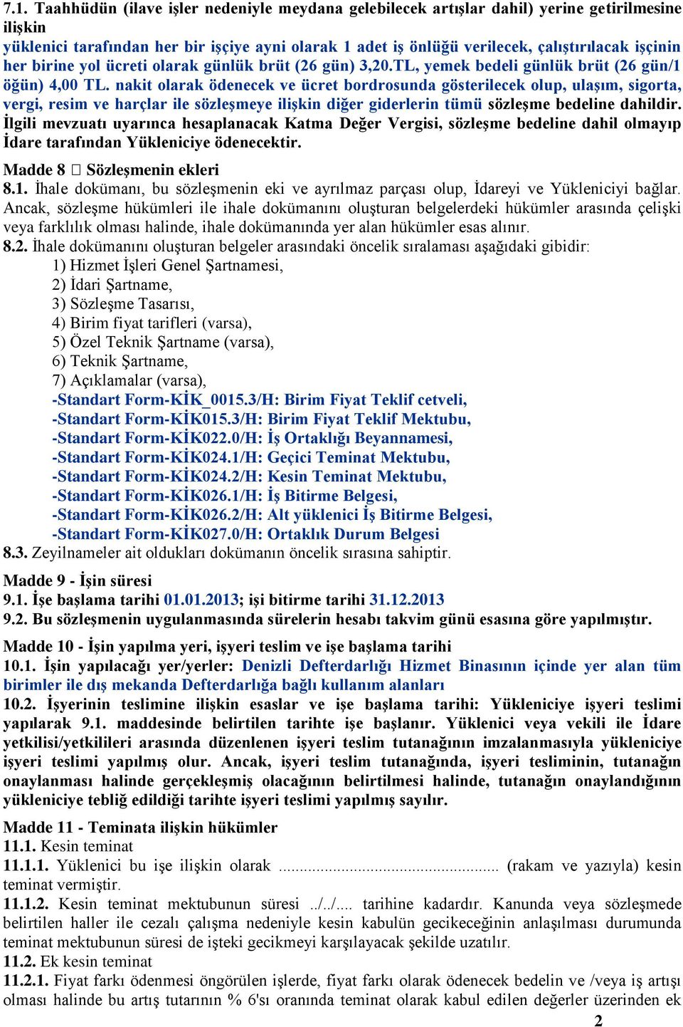 nakit olarak ödenecek ve ücret bordrosunda gösterilecek olup, ulaşım, sigorta, vergi, resim ve harçlar ile sözleşmeye ilişkin diğer giderlerin tümü sözleşme bedeline dahildir.