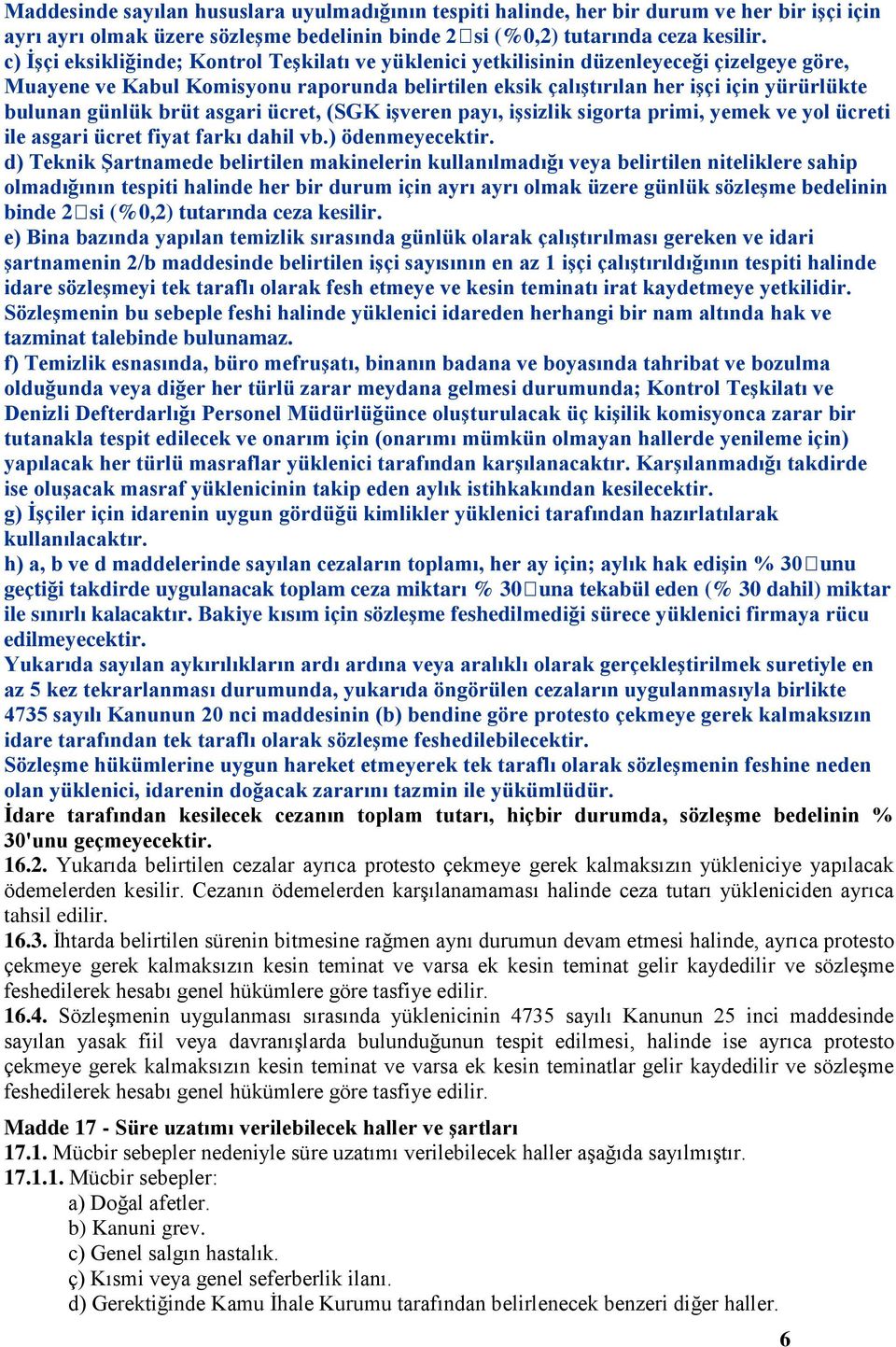 günlük brüt asgari ücret, (SGK işveren payı, işsizlik sigorta primi, yemek ve yol ücreti ile asgari ücret fiyat farkı dahil vb.) ödenmeyecektir.