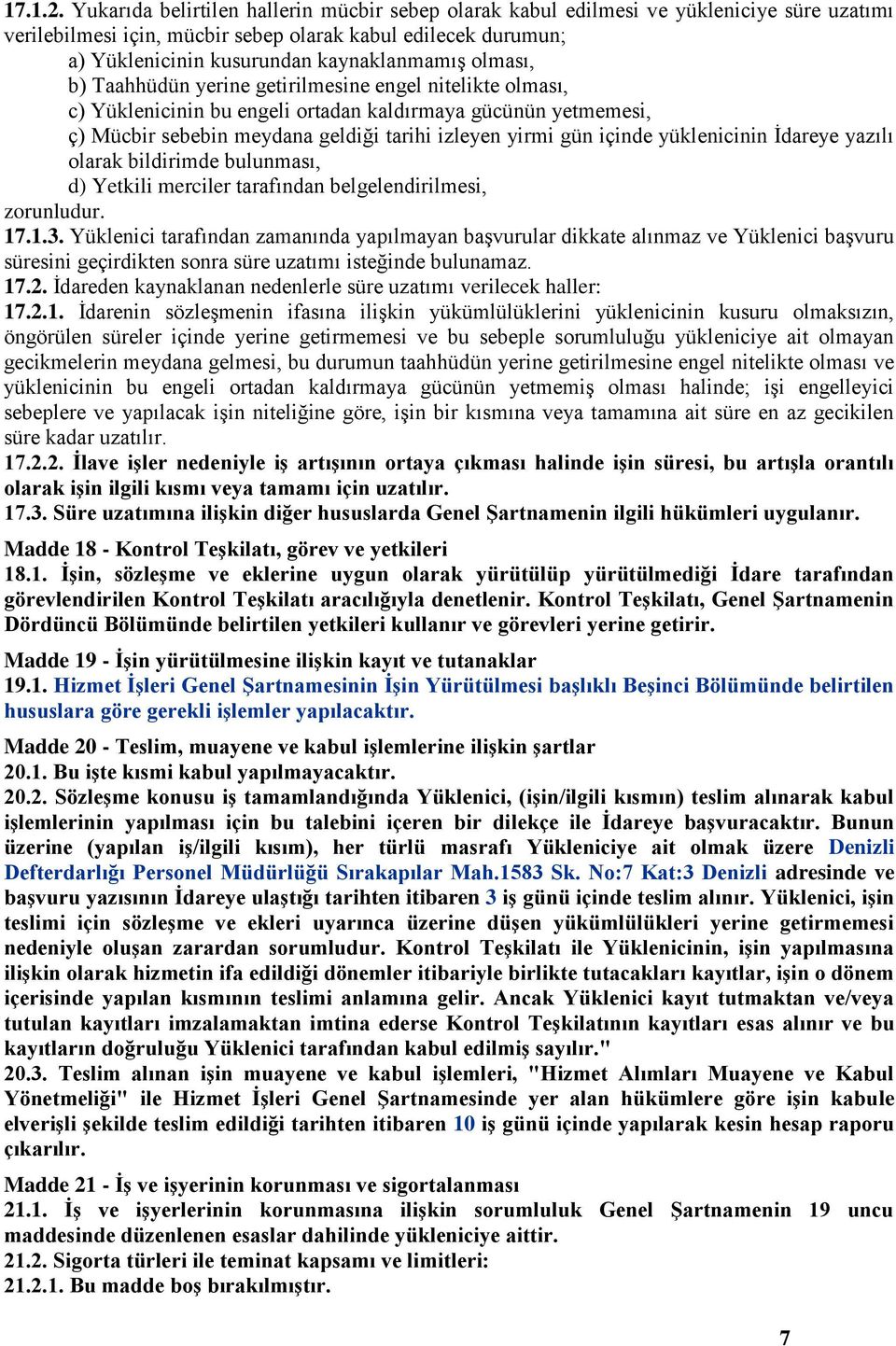 olması, b) Taahhüdün yerine getirilmesine engel nitelikte olması, c) Yüklenicinin bu engeli ortadan kaldırmaya gücünün yetmemesi, ç) Mücbir sebebin meydana geldiği tarihi izleyen yirmi gün içinde