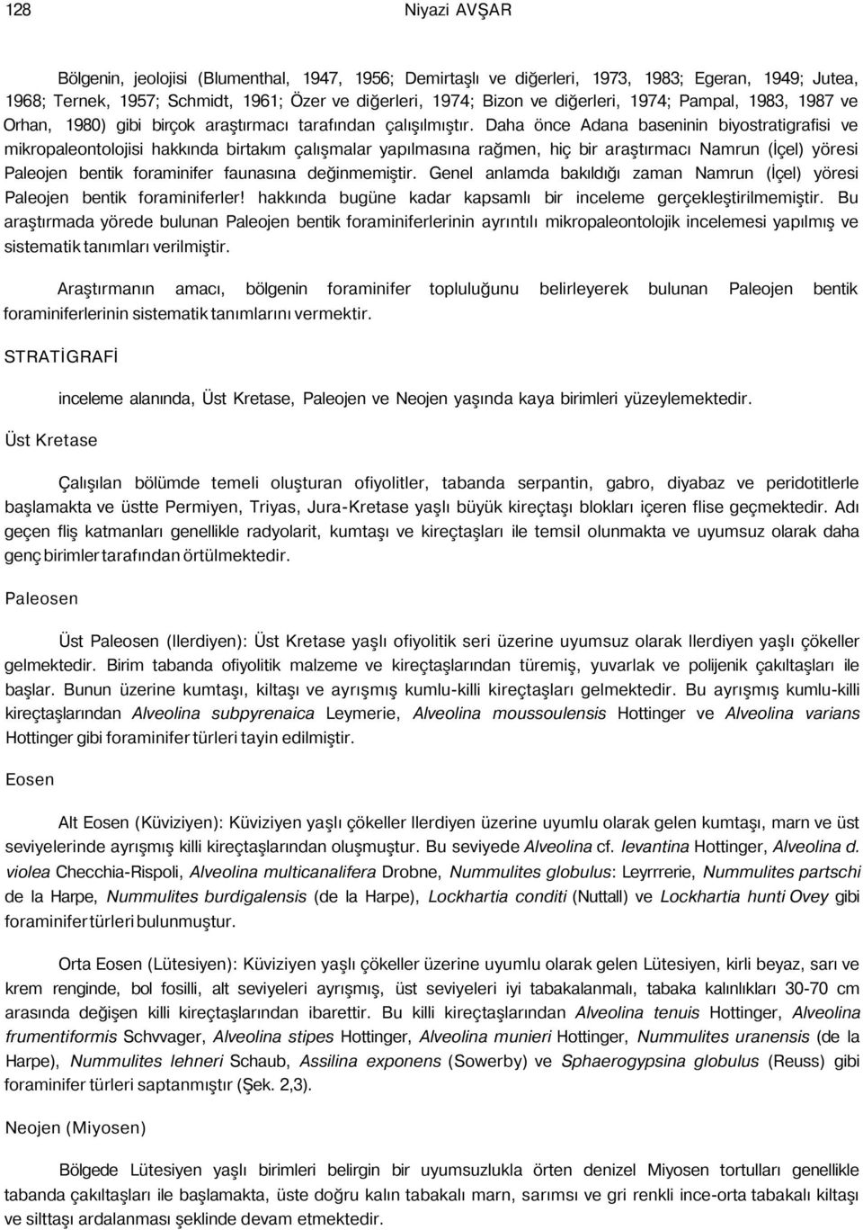 Daha önce Adana baseninin biyostratigrafisi ve mikropaleontolojisi hakkında birtakım çalışmalar yapılmasına rağmen, hiç bir araştırmacı Namrun (İçel) yöresi Paleojen bentik foraminifer faunasına