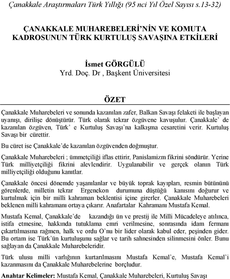 Çanakkale de kazanılan özgüven, Türk e Kurtuluş Savaşı na kalkışma cesaretini verir. Kurtuluş Savaşı bir cürettir. Bu cüret ise Çanakkale de kazanılan özgüvenden doğmuştur.