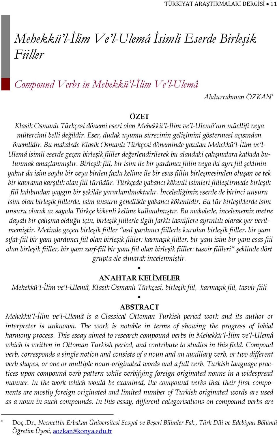 Bu makalede Klasik Osmanlı Türkçesi döneminde yazılan Mehekkü l-ilim ve l- Ulemâ isimli eserde geçen birleşik fiiller değerlendirilerek bu alandaki çalışmalara katkıda bulunmak amaçlanmıştır.