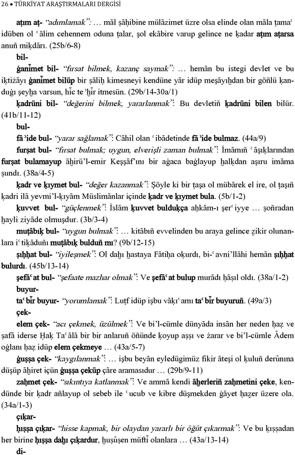 (25b/6-8) bilàanìmet bil- fırsat bilmek, kazanç saymak : hemàn bu istegi devlet ve bu iútiøàyı àanìmet bilüp bir ãàlió kimesneyi kendüne yàr idüp meşàyıòdan bir göñlü úanduàı şeyòa varsun, hìc teéòìr