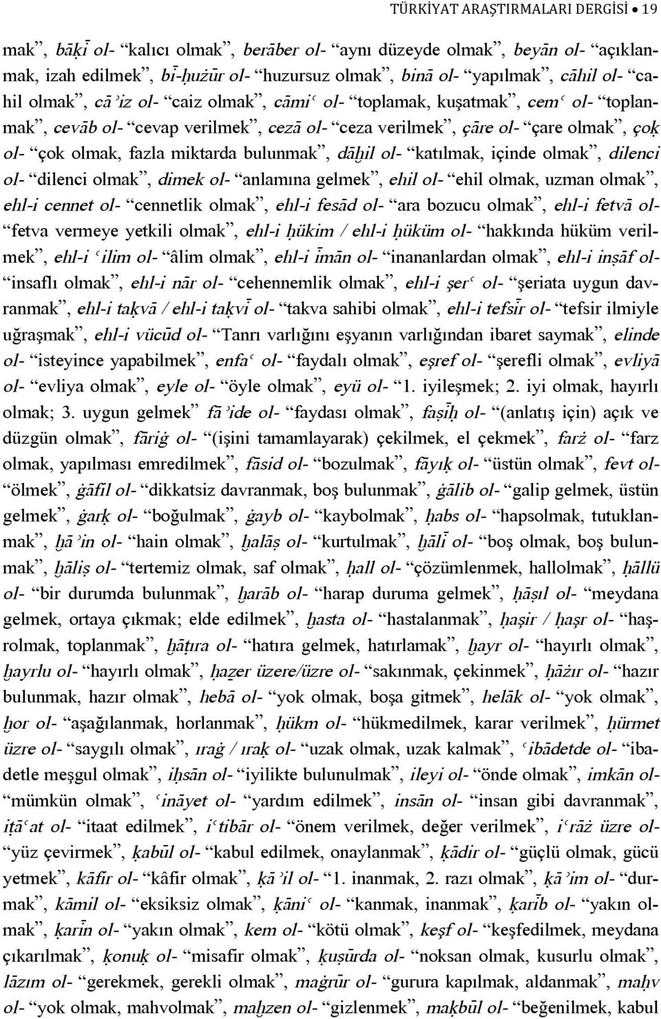 ol- katılmak, içinde olmak, dilenci ol- dilenci olmak, dimek ol- anlamına gelmek, ehil ol- ehil olmak, uzman olmak, ehl-i cennet ol- cennetlik olmak, ehl-i fesàd ol- ara bozucu olmak, ehl-i fetvà ol-