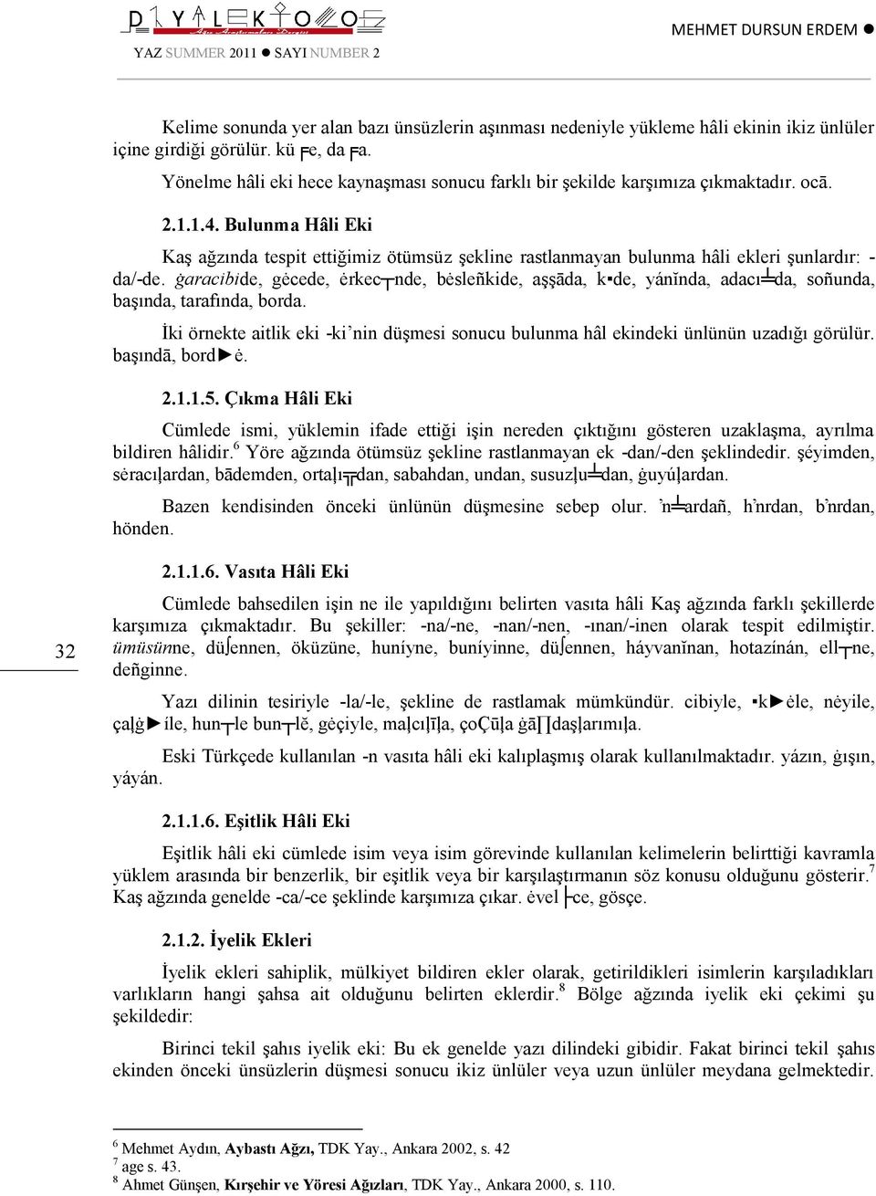 Bulunma Hâli Eki Kaş ağzında tespit ettiğimiz ötümsüz şekline rastlanmayan bulunma hâli ekleri şunlardır: - da/-de.