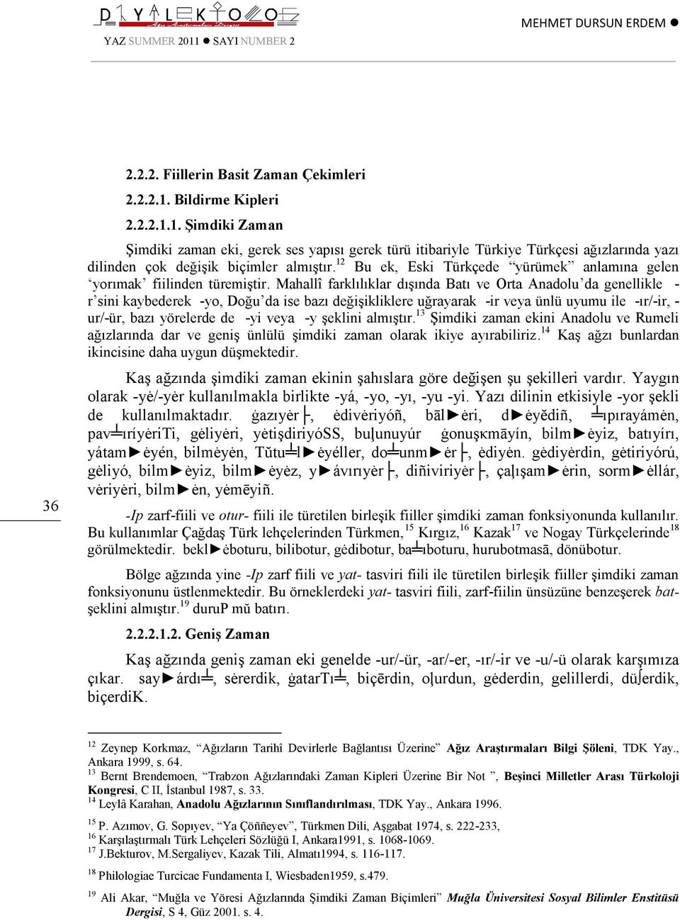 Mahallî farklılıklar dışında Batı ve Orta Anadolu da genellikle - r sini kaybederek -yo, Doğu da ise bazı değişikliklere uğrayarak -ir veya ünlü uyumu ile -ır/-ir, - ur/-ür, bazı yörelerde de -yi