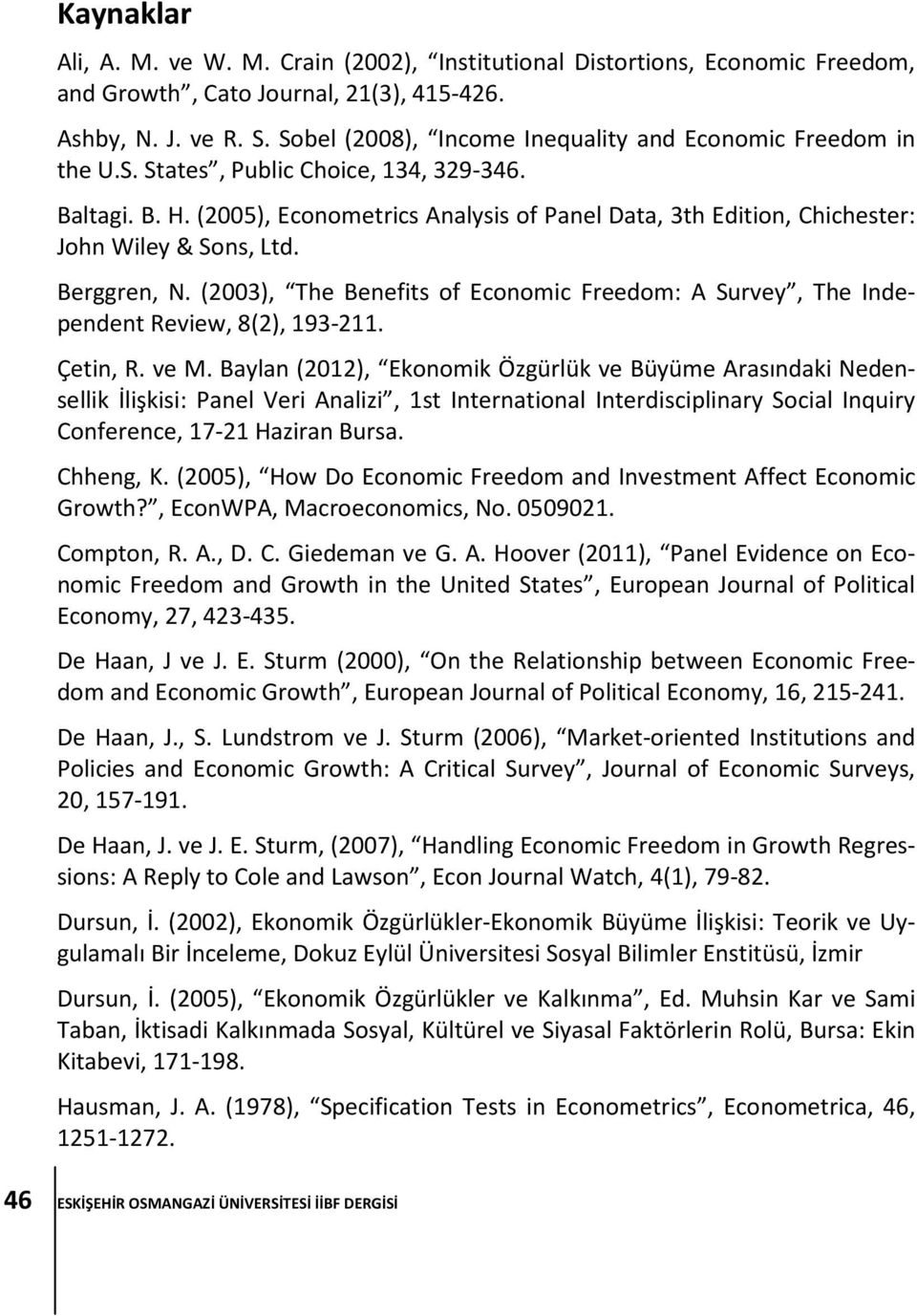 (2005), Econometrics Analysis of Panel Data, 3th Edition, Chichester: John Wiley & Sons, Ltd. Berggren, N. (2003), The Benefits of Economic Freedom: A Survey, The Independent Review, 8(2), 193-211.