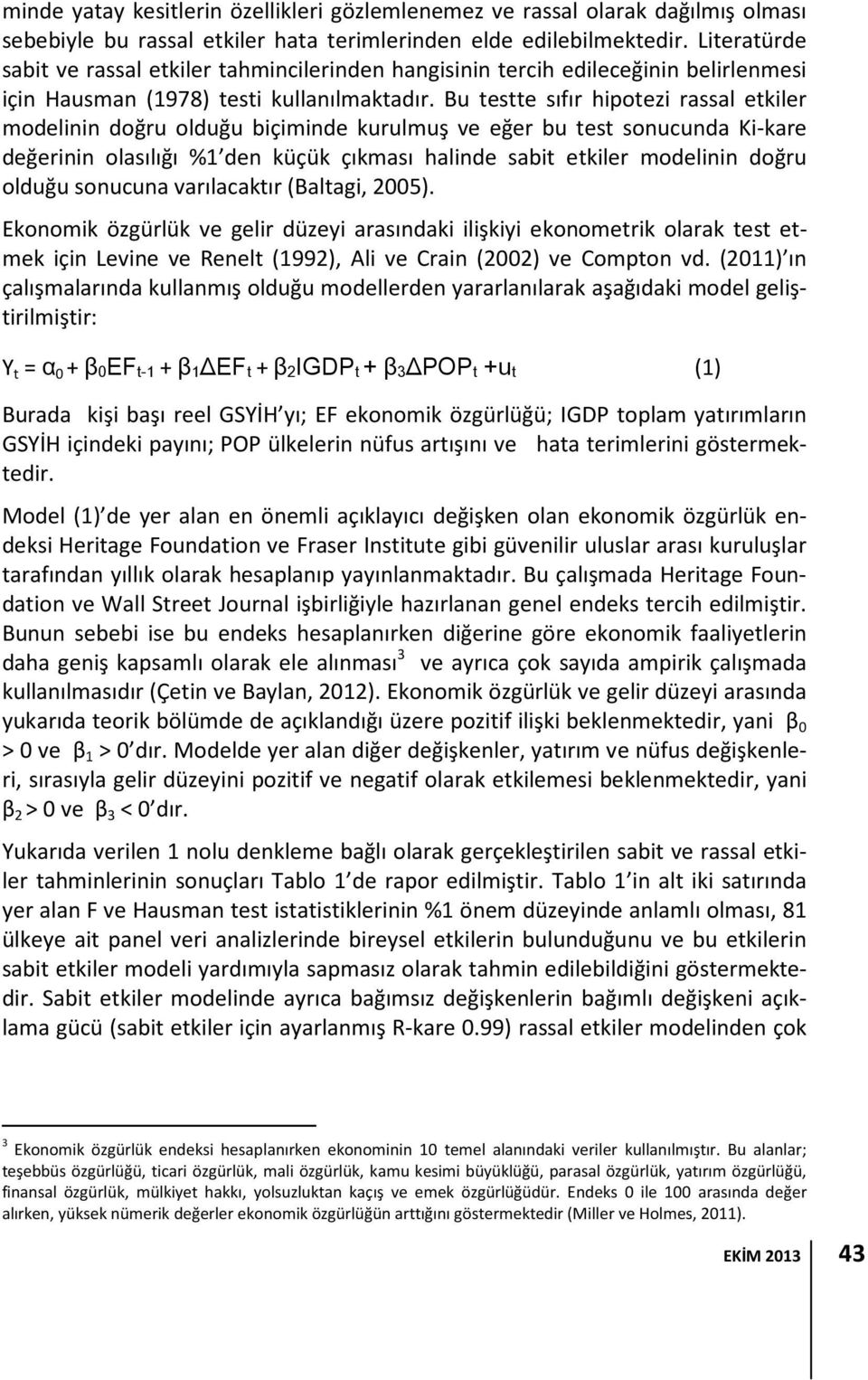 Bu testte sıfır hipotezi rassal etkiler modelinin doğru olduğu biçiminde kurulmuş ve eğer bu test sonucunda Ki-kare değerinin olasılığı %1 den küçük çıkması halinde sabit etkiler modelinin doğru