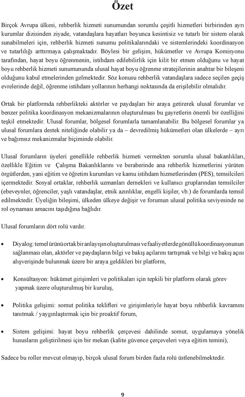 Böylesi bir gelişim, hükümetler ve Avrupa Komisyonu tarafından, hayat boyu öğrenmenin, istihdam edilebilirlik için kilit bir etmen olduğunu ve hayat boyu rehberlik hizmeti sunumununda ulusal hayat