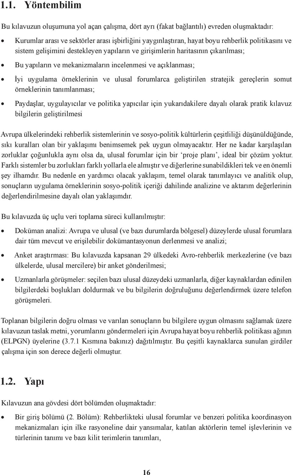 forumlarca geliştirilen stratejik gereçlerin somut örneklerinin tanımlanması; Paydaşlar, uygulayıcılar ve politika yapıcılar için yukarıdakilere dayalı olarak pratik kılavuz bilgilerin geliştirilmesi