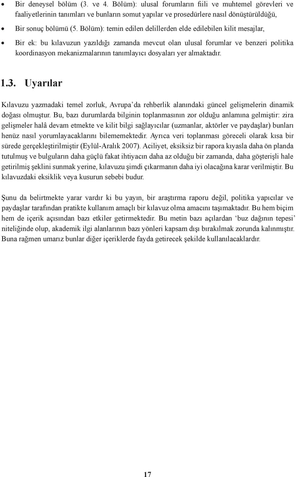 dosyaları yer almaktadır. 1.3. Uyarılar Kılavuzu yazmadaki temel zorluk, Avrupa da rehberlik alanındaki güncel gelişmelerin dinamik doğası olmuştur.