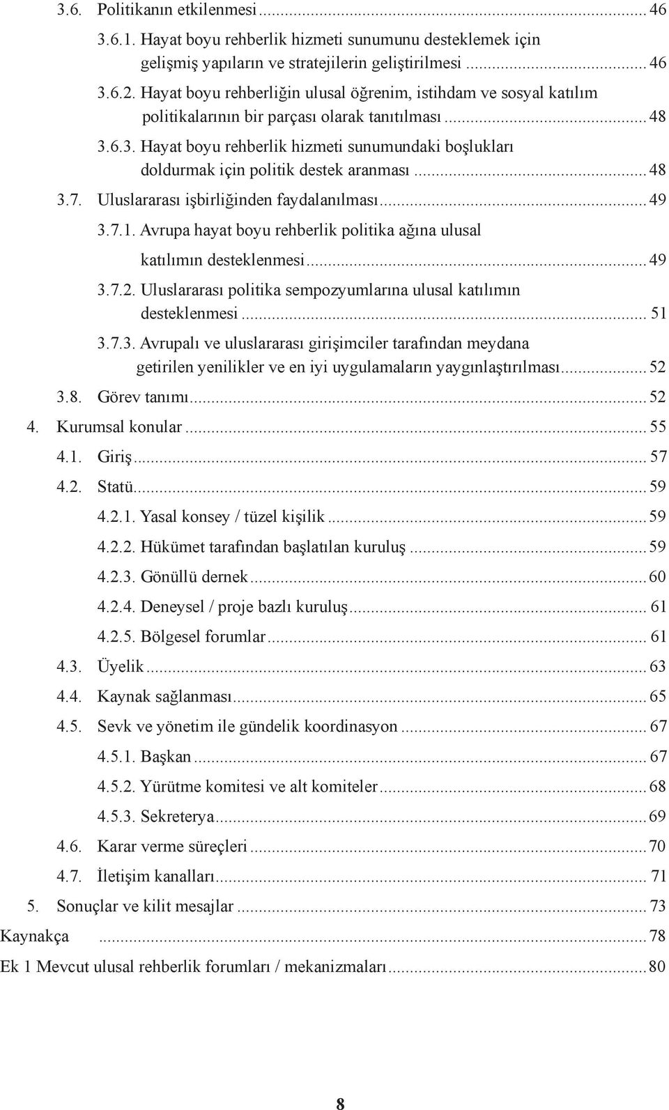 6.3. Hayat boyu rehberlik hizmeti sunumundaki boşlukları doldurmak için politik destek aranması...48 3.7. Uluslararası işbirliğinden faydalanılması...49 3.7.1.