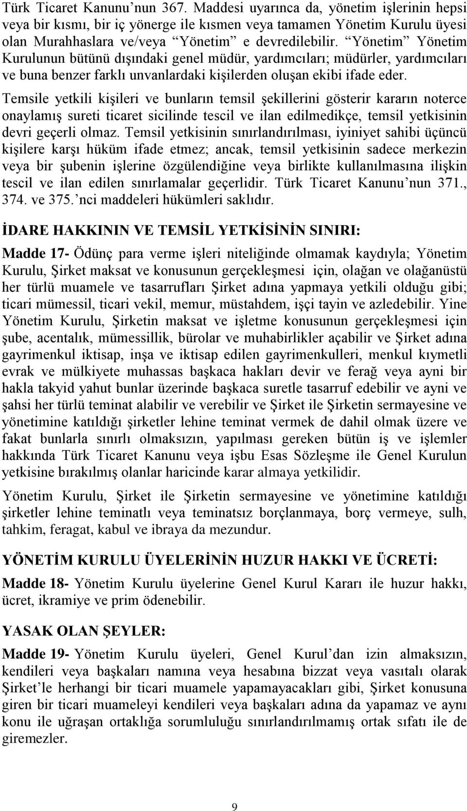 Yönetim Yönetim Kurulunun bütünü dışındaki genel müdür, yardımcıları; müdürler, yardımcıları ve buna benzer farklı unvanlardaki kişilerden oluşan ekibi ifade eder.