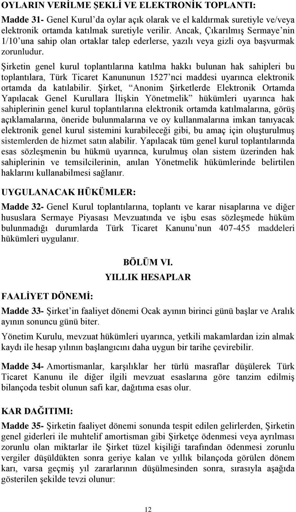 Şirketin genel kurul toplantılarına katılma hakkı bulunan hak sahipleri bu toplantılara, Türk Ticaret Kanununun 1527 nci maddesi uyarınca elektronik ortamda da katılabilir.