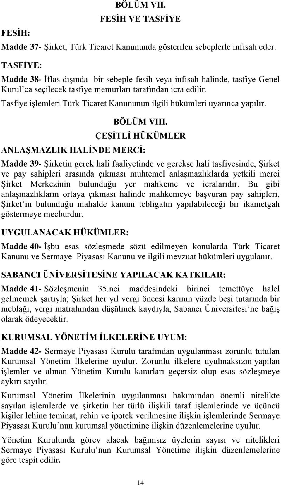 Tasfiye işlemleri Türk Ticaret Kanununun ilgili hükümleri uyarınca yapılır. BÖLÜM VIII.