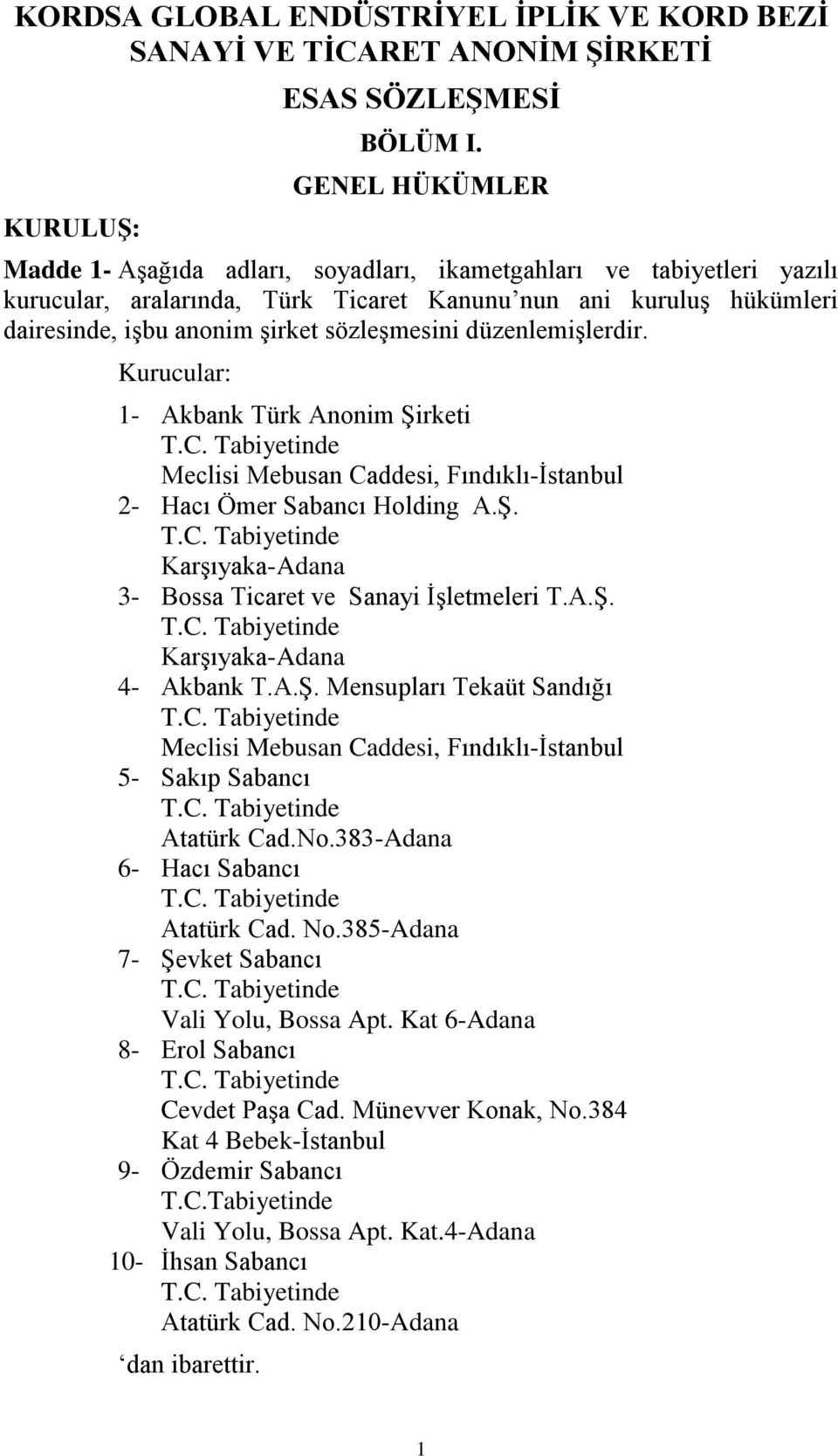 düzenlemişlerdir. Kurucular: 1- Akbank Türk Anonim Şirketi T.C. Tabiyetinde Meclisi Mebusan Caddesi, Fındıklı-İstanbul 2- Hacı Ömer Sabancı Holding A.Ş. T.C. Tabiyetinde Karşıyaka-Adana 3- Bossa Ticaret ve Sanayi İşletmeleri T.