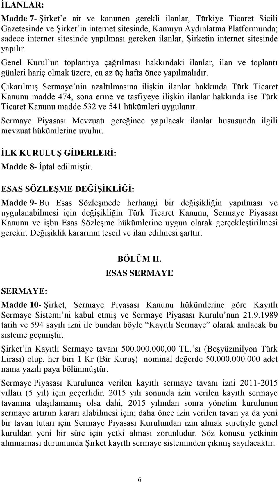 Çıkarılmış Sermaye nin azaltılmasına ilişkin ilanlar hakkında Türk Ticaret Kanunu madde 474, sona erme ve tasfiyeye ilişkin ilanlar hakkında ise Türk Ticaret Kanunu madde 532 ve 541 hükümleri